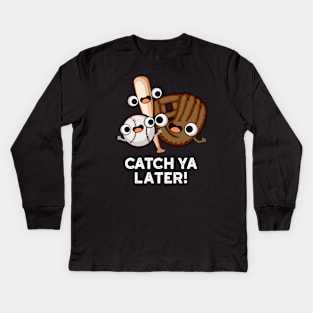 Catch Ya Later Funny Baseball Pun Kids Long Sleeve T-Shirt